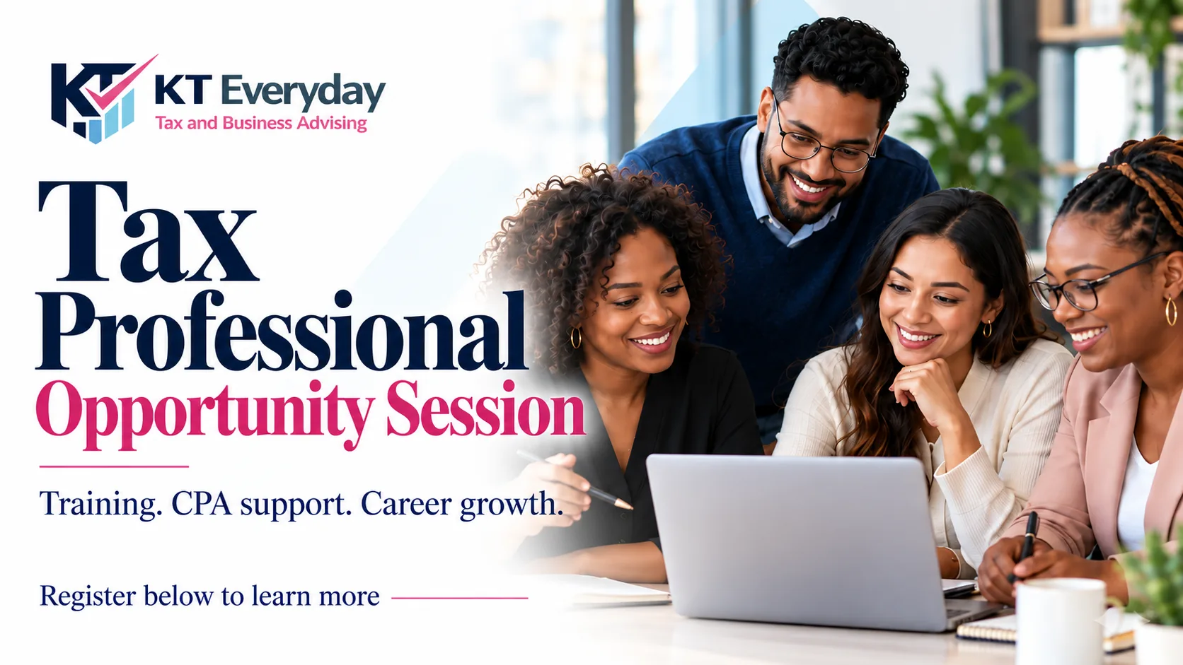 KT Everyday Tax Professional Opportunity Session. Training. CPA support. Career growth. Register below to learn more.